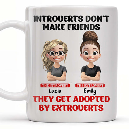 Introverts Don't Make Friends They Get Adopted By Extroverts - Personalized Custom Coffee Mug - BST268_MG