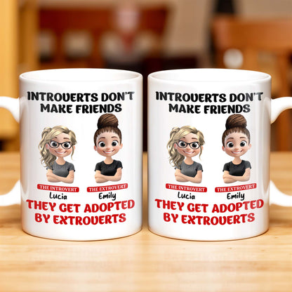 Introverts Don't Make Friends They Get Adopted By Extroverts - Personalized Custom Coffee Mug - BST268_MG