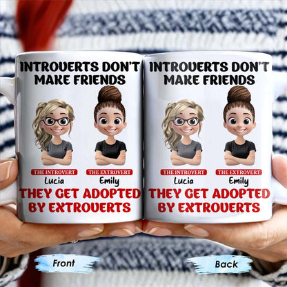 Introverts Don't Make Friends They Get Adopted By Extroverts - Personalized Custom Coffee Mug - BST268_MG