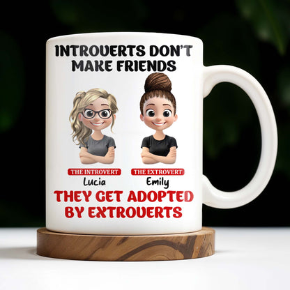 Introverts Don't Make Friends They Get Adopted By Extroverts - Personalized Custom Coffee Mug - BST268_MG