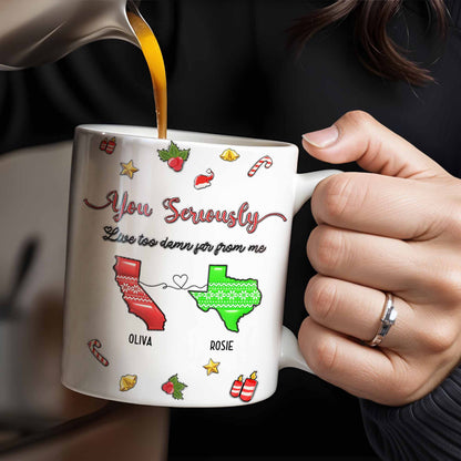 You Seriously Live Too Damn Far From Me, Heart And Maps - Personalized Custom Coffee Mug - BST328_MG