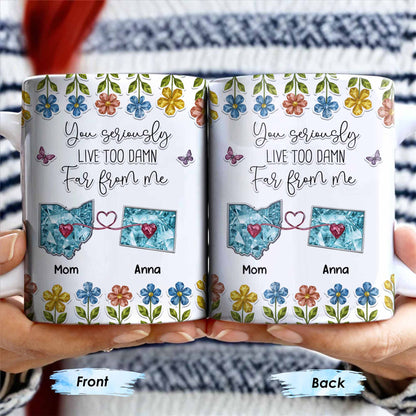 You Seriously Live Too Far From Me, Heart And Flowers Design - Personalized Custom Coffee Mug - BST388_MG