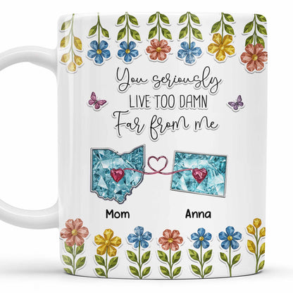 You Seriously Live Too Far From Me, Heart And Flowers Design - Personalized Custom Coffee Mug - BST388_MG