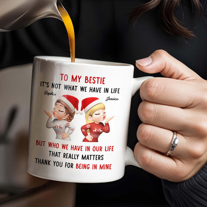 To My Bestie, It's Not What We Have But Who In Life - Personalized Custom Coffee Mug - BST457_MG
