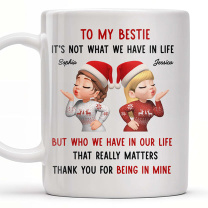 To My Bestie, It's Not What We Have But Who In Life - Personalized Custom Coffee Mug - BST457_MG