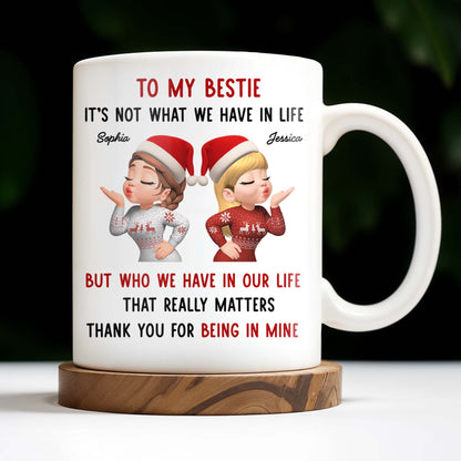 To My Bestie, It's Not What We Have But Who In Life - Personalized Custom Coffee Mug - BST457_MG