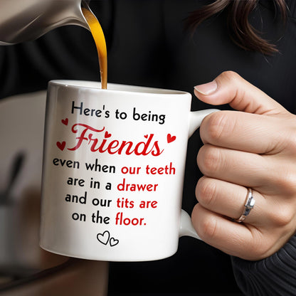Here's To Being Friends, Even When Our Teeth Are In A Drawer - Personalized Custom Coffee Mug - BST493_MG