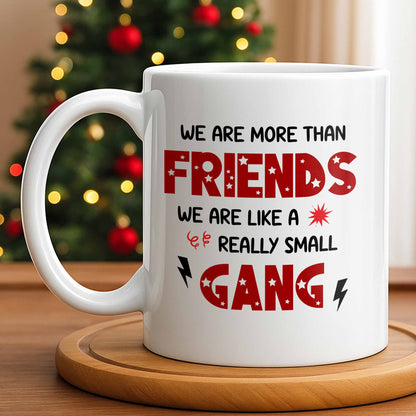 We Are More Than Friends Like A Really Small Gang - Personalized Custom Coffee Mug - BST517_MG