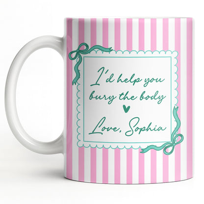 I'd Help You Bury The Body, Love Coffee Cup - Personalized Custom Coffee Mug - BST530_MG