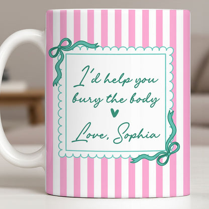 I'd Help You Bury The Body, Love Coffee Cup - Personalized Custom Coffee Mug - BST530_MG