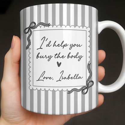 I'd Help You Bury The Body, Love Coffee Cup - Personalized Custom Coffee Mug - BST530_MG