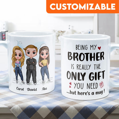 Being My Brother Is Really The Only Gift You Need - Personalized Mug