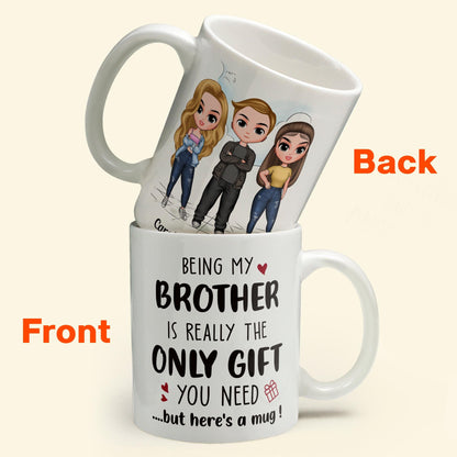 Being My Brother Is Really The Only Gift You Need - Personalized Mug