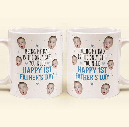 Being My Dad Is The Only Gift First Father's Day - Personalized Photo Mug