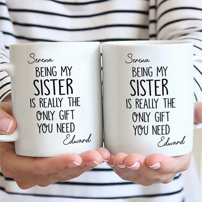 Being My Brother Sister Is Really The Only Gift You Need - Personalized Mug