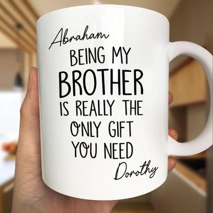 Being My Brother Sister Is Really The Only Gift You Need - Personalized Mug