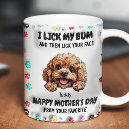 I Licked My Bum And Then Licked Your Face 3D Inflated Effect, Happy Mother's Day Dog Mom Personalized Mug