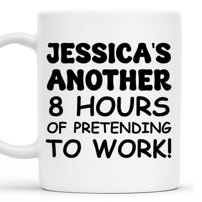 Another 8 Hours Of Pretending To Work Mug - Personalized Custom Coffee Mug - COL036_MG