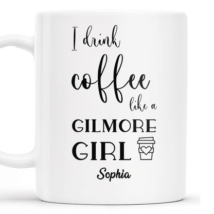 I Drink Coffee Like a Gilmore Girl, TV Series Coffee Mug - Personalized Custom Coffee Mug - COL064_MG
