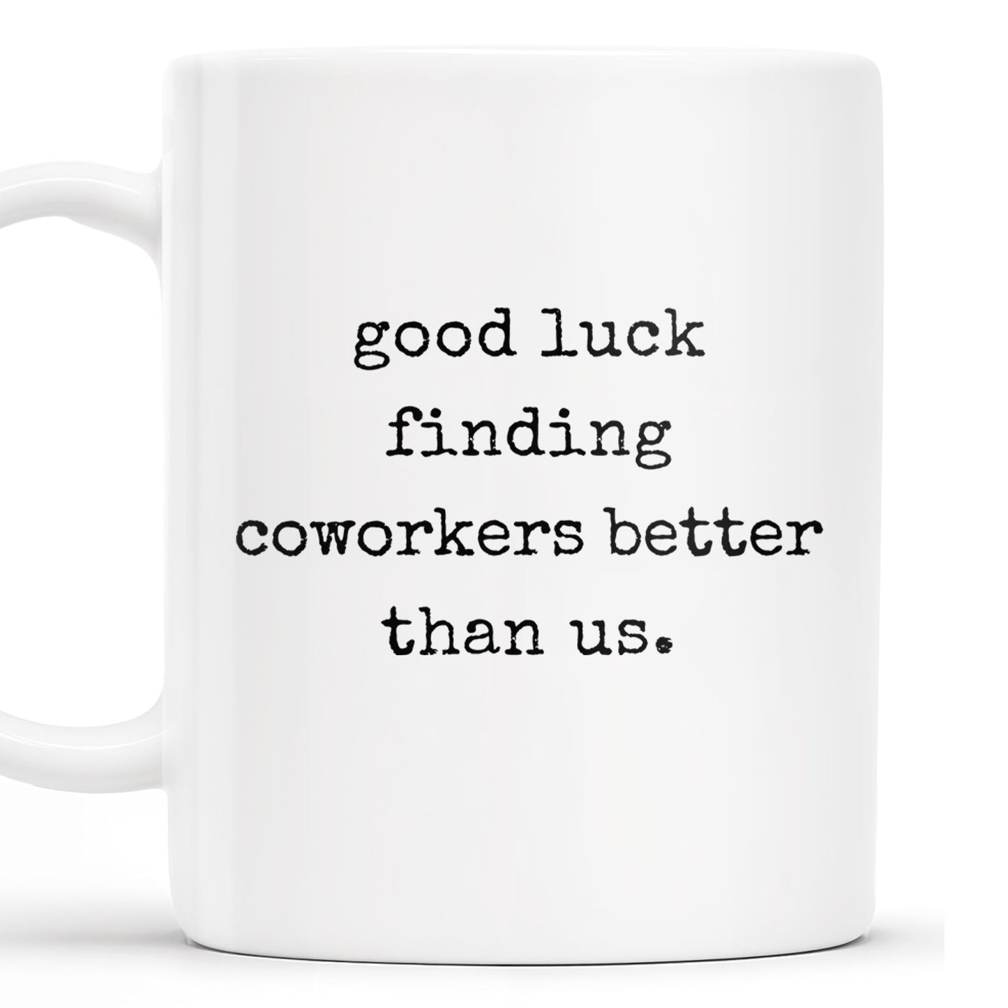 Good Luck Finding Coworkers Better Than Us Mug - Personalized Custom Coffee Mug - COL066_MG