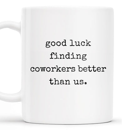 Good Luck Finding Coworkers Better Than Us Mug - Personalized Custom Coffee Mug - COL066_MG