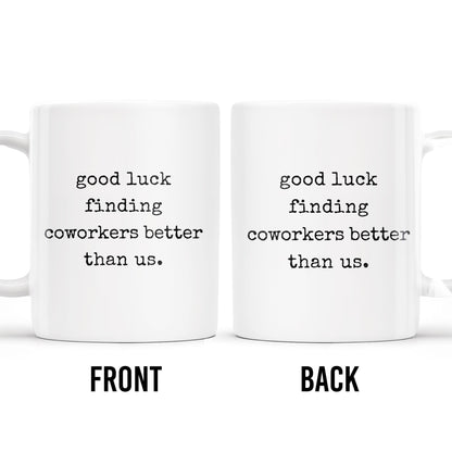 Good Luck Finding Coworkers Better Than Us Mug - Personalized Custom Coffee Mug - COL066_MG