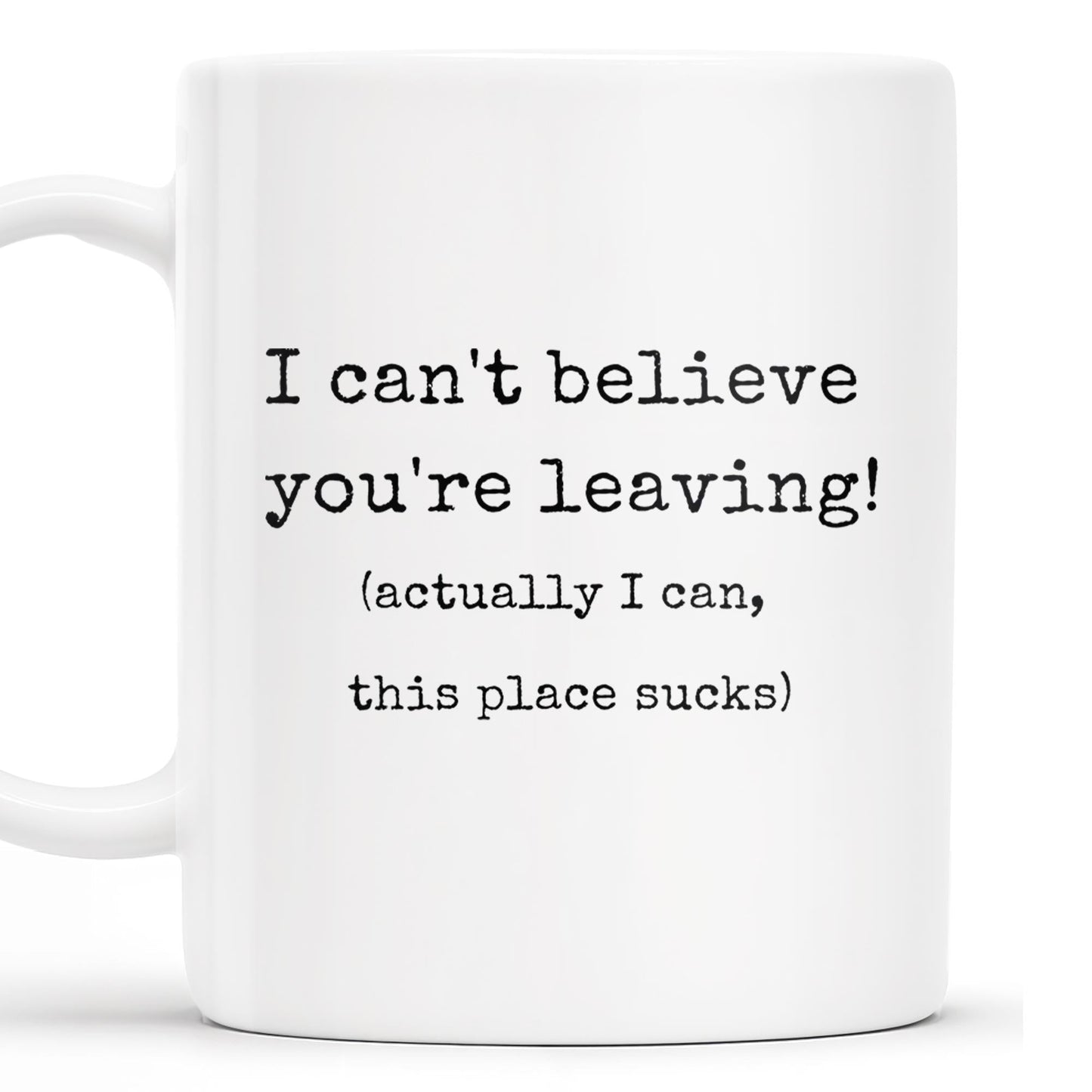 I Can't Believe You're Leaving This Place Sucks - Personalized Custom Coffee Mug - COL067_MG