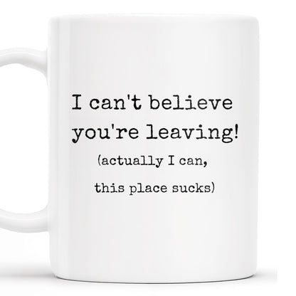 I Can't Believe You're Leaving This Place Sucks - Personalized Custom Coffee Mug - COL067_MG