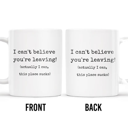 I Can't Believe You're Leaving This Place Sucks - Personalized Custom Coffee Mug - COL067_MG