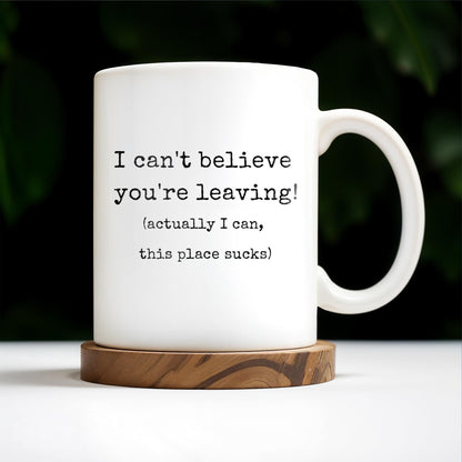 I Can't Believe You're Leaving This Place Sucks - Personalized Custom Coffee Mug - COL067_MG