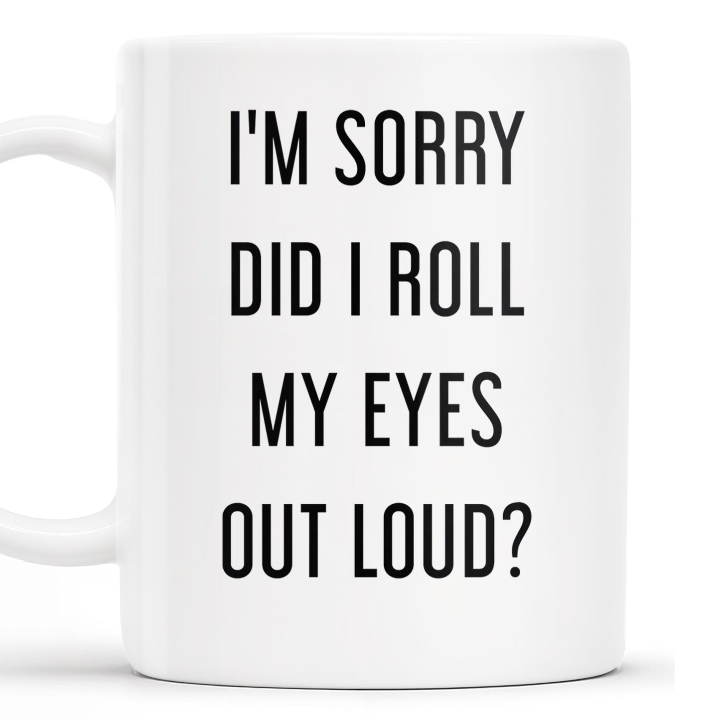 I'm Sorry Did I Roll My Eyes Out Loud Humorous Quote Mug - Personalized Custom Coffee Mug - COL078_MG