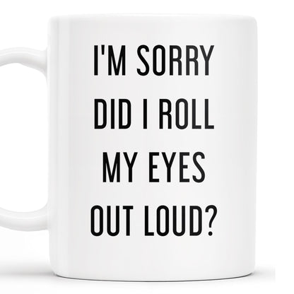 I'm Sorry Did I Roll My Eyes Out Loud Humorous Quote Mug - Personalized Custom Coffee Mug - COL078_MG