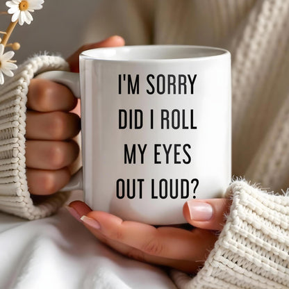 I'm Sorry Did I Roll My Eyes Out Loud Humorous Quote Mug - Personalized Custom Coffee Mug - COL078_MG