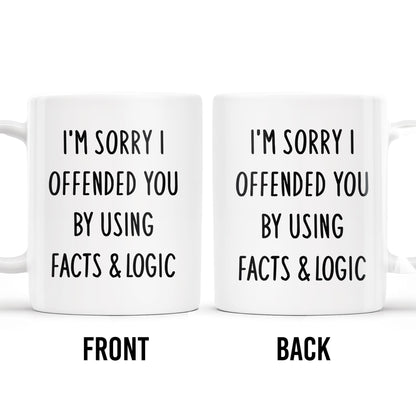 Sorry I Offended You Using Facts And Logic Mug - Personalized Custom Coffee Mug - COL079_MG