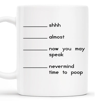 Shhh Almost Now You May Speak Nevermind Time To Poop Mug - Personalized Custom Coffee Mug - COL091_MG