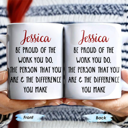 Be Proud Of The Work You Do & The Difference You Make - Personalized Custom Coffee Mug - COL105_MG