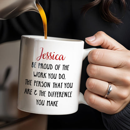 Be Proud Of The Work You Do & The Difference You Make - Personalized Custom Coffee Mug - COL105_MG