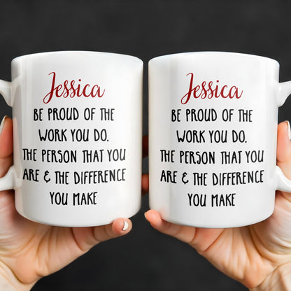 Be Proud Of The Work You Do & The Difference You Make - Personalized Custom Coffee Mug - COL105_MG