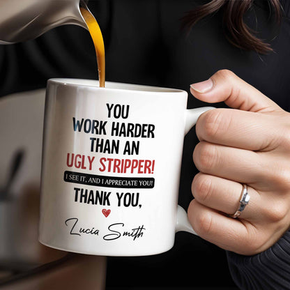 You Work Harder Than An Ugly Stripper Appreciation Mug - Personalized Custom Coffee Mug - COL112_MG