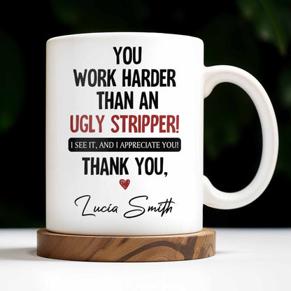 You Work Harder Than An Ugly Stripper Appreciation Mug - Personalized Custom Coffee Mug - COL112_MG