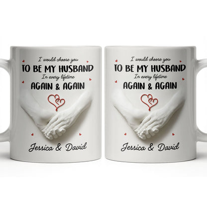 I Would Choose You To Be My Husband In Every Lifetime Again And Again - Personalized Custom Coffee Mug - CPL1152_MG
