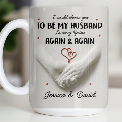 I Would Choose You To Be My Husband In Every Lifetime Again And Again - Personalized Custom Coffee Mug - CPL1152_MG