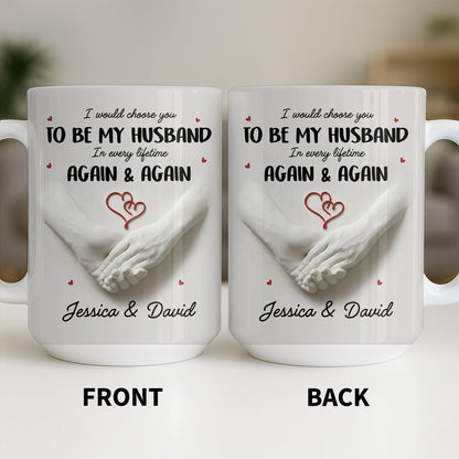 I Would Choose You To Be My Husband In Every Lifetime Again And Again - Personalized Custom Coffee Mug - CPL1152_MG