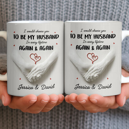 I Would Choose You To Be My Husband In Every Lifetime Again And Again - Personalized Custom Coffee Mug - CPL1152_MG