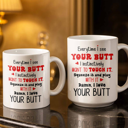 Everytime I See Your Butt, I Want To Touch It - Personalized Custom Coffee Mug - CPL1219_MG
