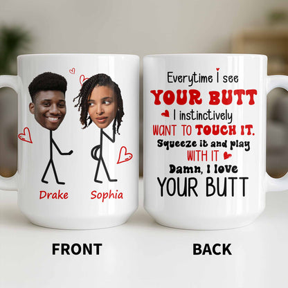 Everytime I See Your Butt, I Want To Touch It - Personalized Custom Coffee Mug - CPL1219_MG