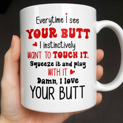 Everytime I See Your Butt, I Want To Touch It - Personalized Custom Coffee Mug - CPL1219_MG