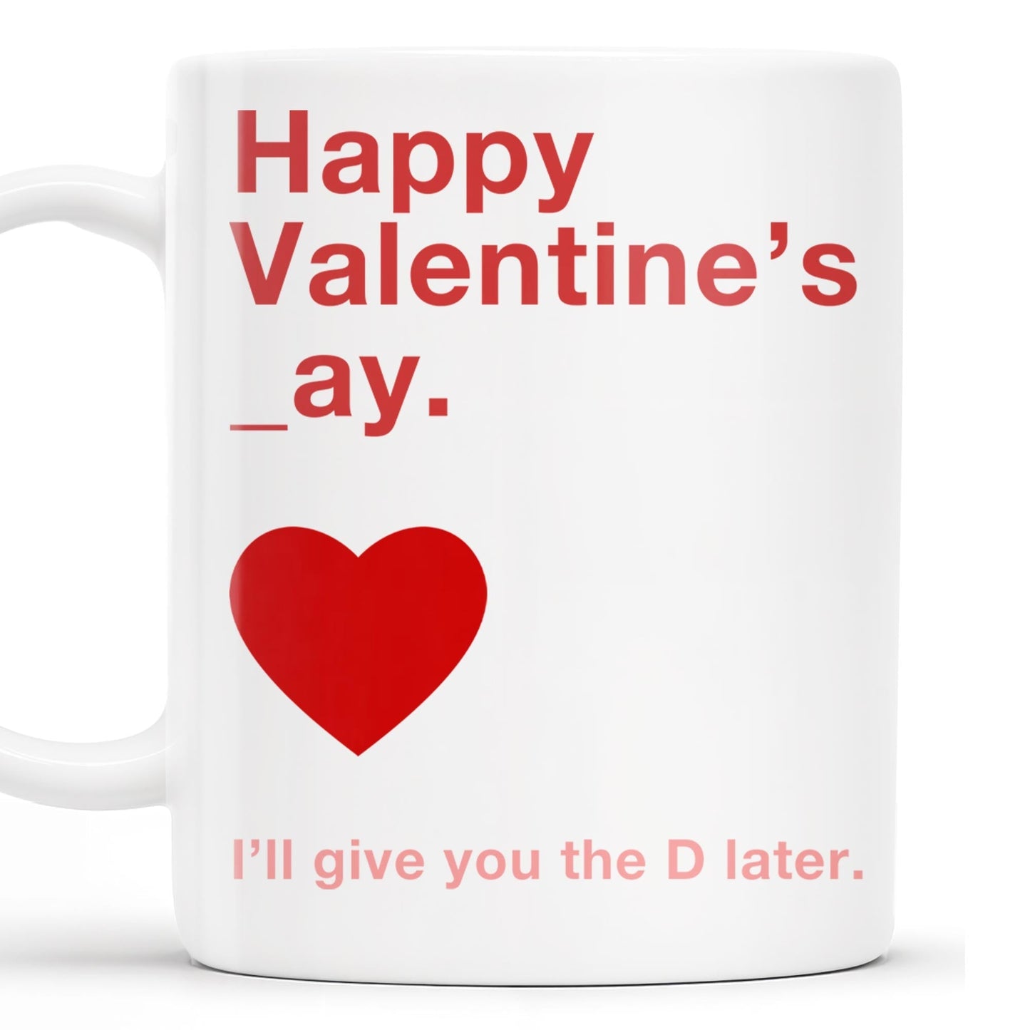 Happy Valentine's Day I'll Give You The D Later Mug - Personalized Custom Coffee Mug - CPL129_MG