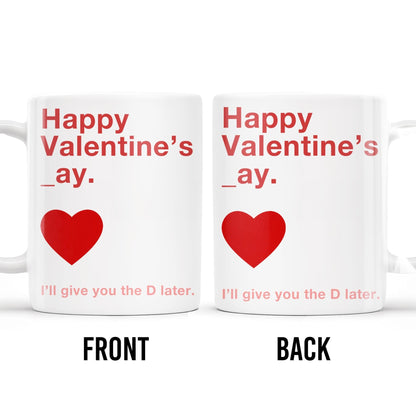 Happy Valentine's Day I'll Give You The D Later Mug - Personalized Custom Coffee Mug - CPL129_MG