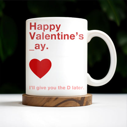Happy Valentine's Day I'll Give You The D Later Mug - Personalized Custom Coffee Mug - CPL129_MG